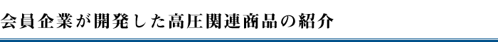 会員企業が開発した高圧関連商品の紹介