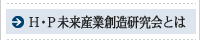 H・P未来産業創造研究会とは